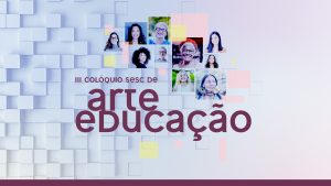 3º Colóquio Sesc de Arte Educação recebe inscrições até o dia 22/09